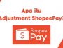 Apa Itu Adjustment ShopeePay? Ini Pengertian & Transaksi yang Dikenai Adjustment