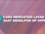 Cara Mengatasi Layar Mati Saat Menelpon HP Oppo