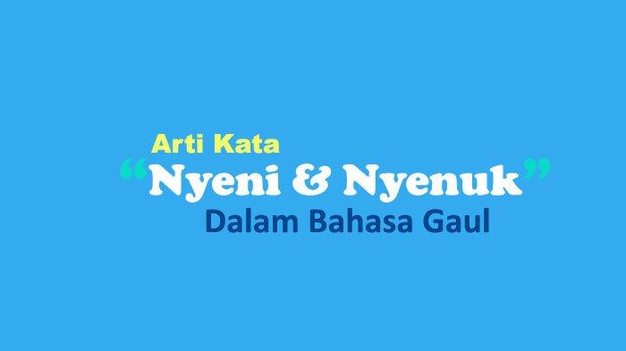 Arti Kata Nyeni Nyenuk dalam Bahasa Gaul Jawa, Pengertiannya?