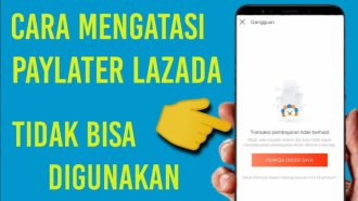 Lazada PayLater Tidak Bisa Digunakan, Ini Penyebab & Cara Mengatasinya!